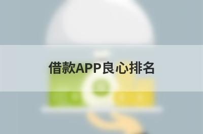 借款APP良心排名,哪几个正规借款靠谱？