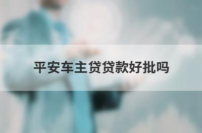 平安车主贷贷款好批吗 