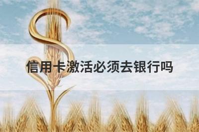 信用卡激活必须去银行吗