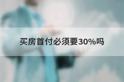 买房首付必须要30%吗