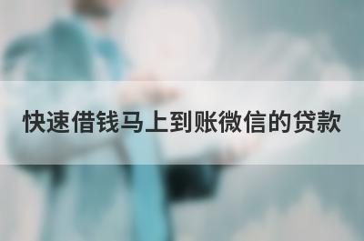 快速借钱马上到账微信的贷款,这几个可以绑定微信下款