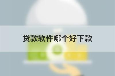 贷款软件哪个好下款 正规贷款软件排行榜