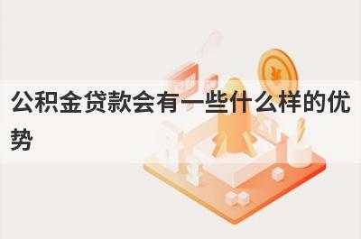 公积金贷款会有一些什么样的优势?