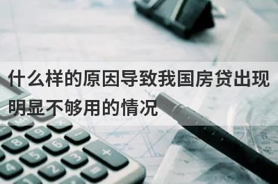什么样的原因导致我国房贷出现
明显不够用的情况
