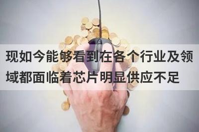 现如今能够看到在各个行业及领域都面临着芯片明显供应不足
