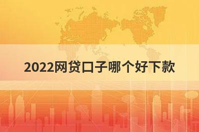 2022网贷口子哪个好下款?这几个口子比较容易借钱