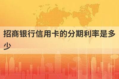 招商银行信用卡的分期利率是多少?