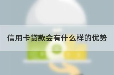 信用卡贷款会有什么样的优势?