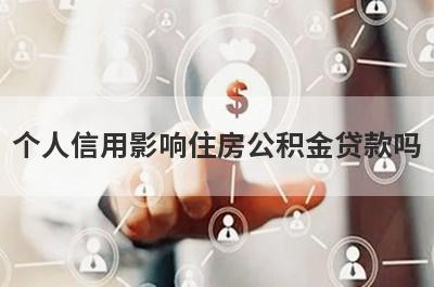 个人信用影响住房公积金贷款吗 征信有这几种污点会被拒!