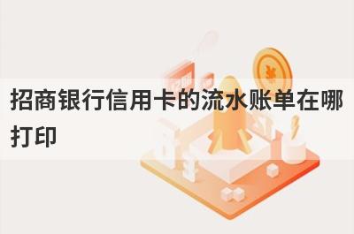 招商银行信用卡的流水账单在哪打印?