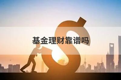 基金理财靠谱吗?基金理财靠谱的四大原因
