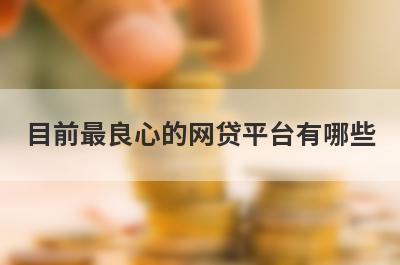 目前最良心的网贷平台有哪些
