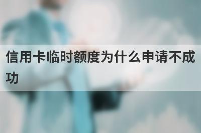 信用卡临时额度为什么申请不成功 该怎么办 