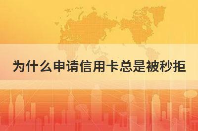 为什么申请信用卡总是被秒拒?这几点原因了解一下