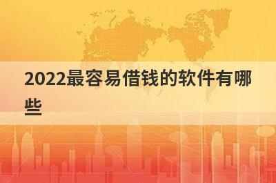 2022最容易借钱的软件有哪些 这几个门槛低好通过