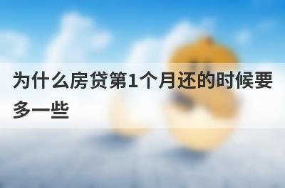 为什么房贷第1个月还的时候要
多一些
