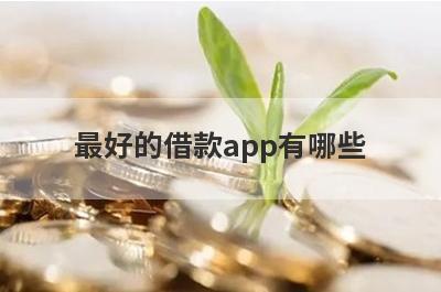 最好的借款app有哪些?这几个软件比较好用