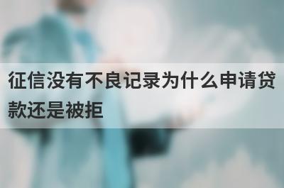 征信没有不良记录为什么申请贷款还是被拒 