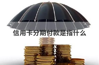信用卡分期付款是指什么