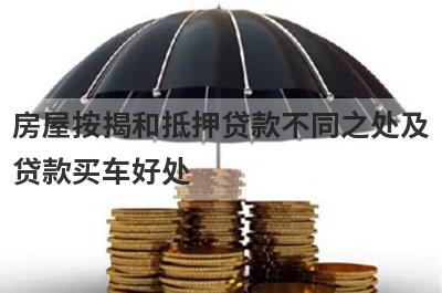 房屋按揭和抵押贷款不同之处及贷款买车好处