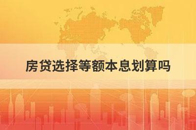 房贷选择等额本息划算吗 