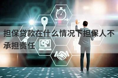 担保贷款在什么情况下担保人不承担责任?
