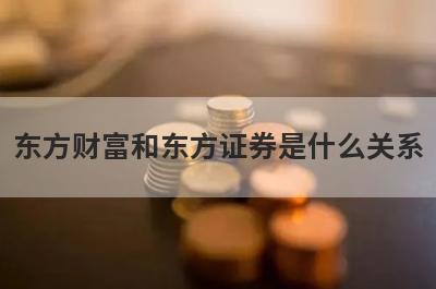 东方财富和东方证券是什么关系?