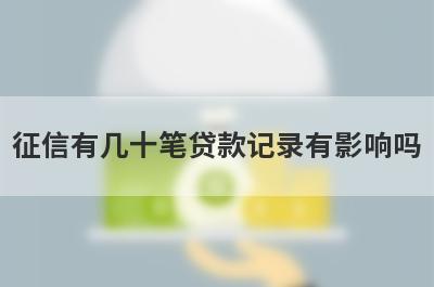 征信有几十笔贷款记录有影响吗?