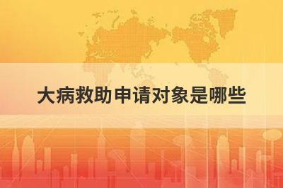 大病救助申请对象是哪些?