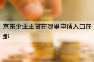 京东企业主贷在哪里申请入口在那?