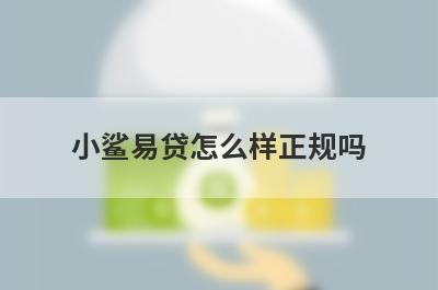 小鲨易贷怎么样正规吗?从这几个方面来分析