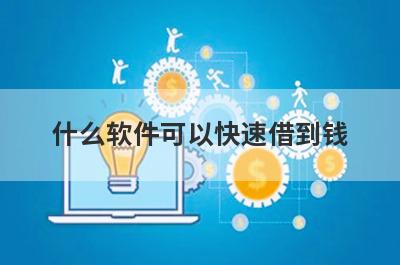 什么软件可以快速借到钱?这几个软件借钱马上到账