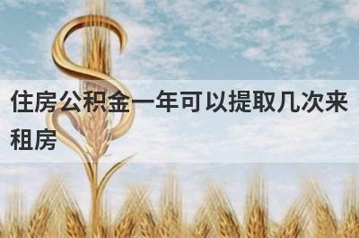 住房公积金一年可以提取几次来租房?