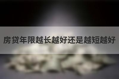房贷年限越长越好还是越短越好
