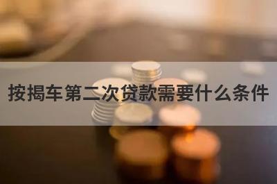按揭车第二次贷款需要什么条件?