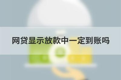 网贷显示放款中一定到账吗 