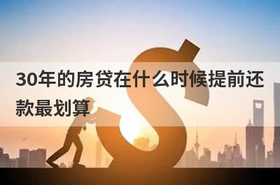 30年的房贷在什么时候提前还款最划算?