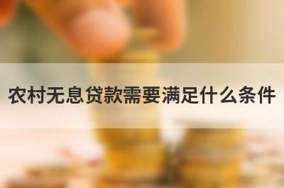 农村无息贷款需要满足什么条件?