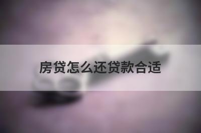 房贷怎么还贷款合适 这3种方法可以省钱