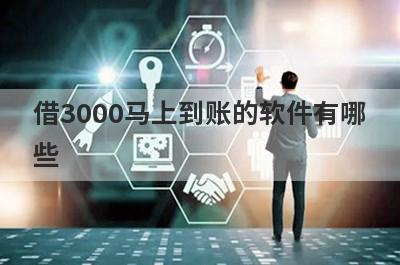 借3000马上到账的软件有哪些?3000元借款哪里借?