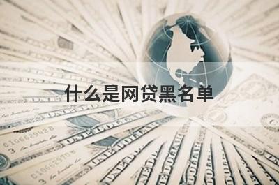 什么是网贷黑名单 如何才能消除 