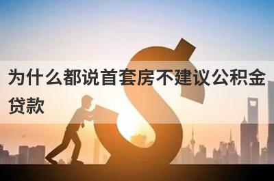 为什么都说首套房不建议公积金贷款 