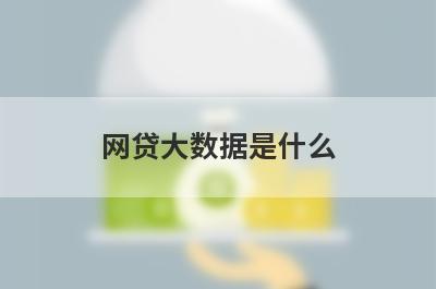 网贷大数据是什么 大数据花了怎么办 