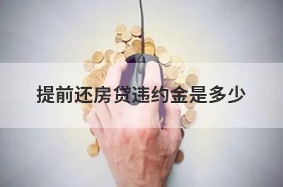提前还房贷违约金是多少 怎么算 