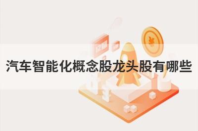 汽车智能化概念股龙头股有哪些?汽车智能化上市公司排名前十