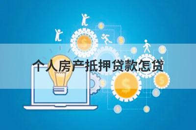 个人房产抵押贷款怎贷?