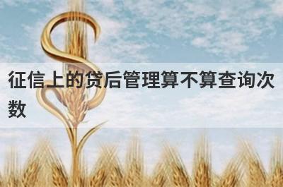 征信上的贷后管理算不算查询次数 