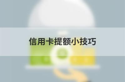 信用卡提额小技巧 信用卡提升额度最快方法