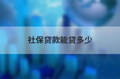 社保贷款能贷多少?