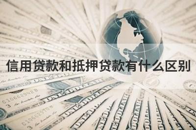 信用贷款和抵押贷款有什么区别?
